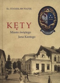 Kęty miasto Świętego Jana Kantego - okłakda ebooka