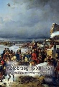 Kołobrzeg 16 XII 1761. Ostatnie - okładka książki