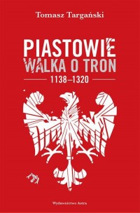 Piastowie Walka o tron 1138-1320 - okłakda ebooka