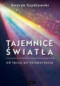 Tajemnice Światła. Od tęczy do - okładka książki