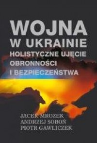 Wojna w Ukrainie. Holistyczne ujęcie - okładka książki