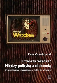 Czwarta władza? Między polityką - okładka książki