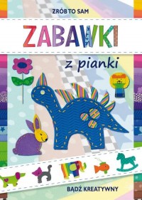 Zabawki z pianki. Bądź kreatywny - okłakda ebooka