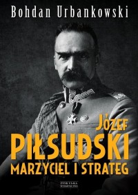 Józef Piłsudski. Marzyciel i strateg - okładka książki