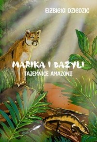 Marika i Bazyli. Tajemnice Amazonii - okładka książki