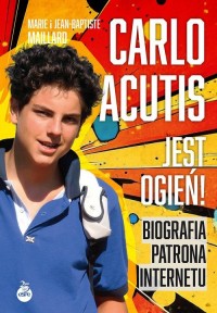 Carlo Acutis. Jest ogień! Biografia - okładka książki