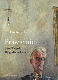 Prawie nic. Józef Czapski. Biografia - okładka książki