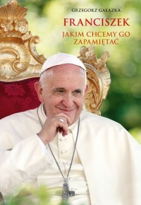 Franciszek, jakim chcemy go zapamietać - okładka książki