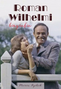 Roman Wilhelmi. Biografia - okłakda ebooka