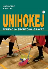 Unihokej. Edukacja sportowa gracza - okłakda ebooka