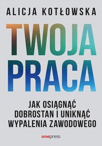 Twoja praca. Jak osiągnąć dobrostan - okładka książki