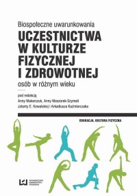 okłakda ebooka - Biospołeczne uwarunkowania uczestnictwa w kulturze fizycznej i zdrowotnej osób w różnym wieku
