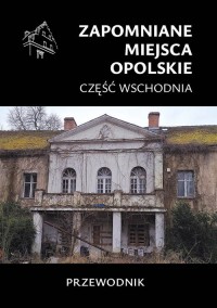 Zapomniane miejsca Opolskie część - okładka książki