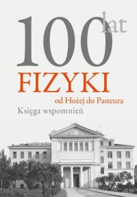 100 lat fizyki: od Hożej do Pasteura. - okłakda ebooka