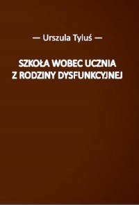 Szkoła wobec ucznia z rodziny dysfunkcyjnej - okłakda ebooka
