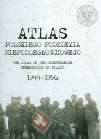 okładka książki - Atlas polskiego podziemia niepodległościowego 1944-1956