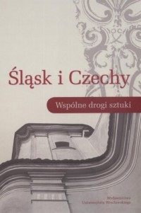 Śląsk i Czechy. Wspólne drogi sztuki - okładka książki