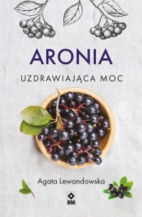 Aronia. Uzdrawiająca moc - okłakda ebooka