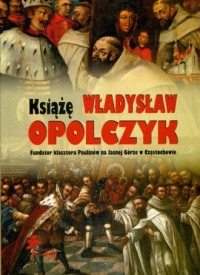 Książę Władysław Opolczyk. Fundator - okładka książki