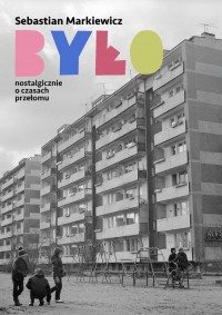 Było. Nostalgicznie o czasach przełomu - okłakda ebooka