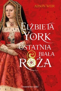 Elżbieta York. Ostatnia Biała Róża - okłakda ebooka