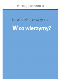 W co wierzymy? Seria: Wierzę i - okładka książki