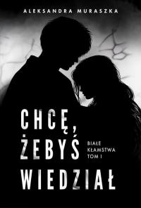 Chcę, żebyś wiedział. Białe kłamstwa. - okłakda ebooka