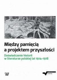 Między pamięcią a projektem przyszłości. - okłakda ebooka