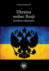 Ukraina wobec Rosji. Studium zależności - okłakda ebooka