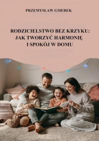Rodzicielstwo bez krzyku: jak tworzyć - okłakda ebooka
