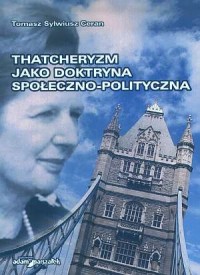Thatcheryzm jako doktryna społeczno-polityczna - okładka książki
