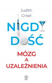 Nigdy dość.. Mózg a uzależnienia - okładka książki
