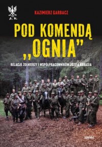 Pod komendą Ognia. Relacje żołnierzy - okładka książki