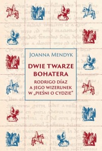 okładka książki - Dwie twarze bohatera. Rodrigo Díaz a jego wizerunek w ?Pieśni o Cydzie?