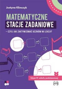 okładka książki - Matematyczne stacje zadaniowe. Klasa VI. Czyli jak zaktywizować uczniów na lekcji?
