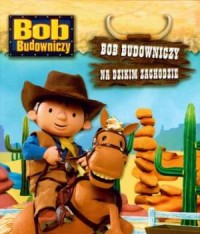 Bob Budowniczy. Na Dzikim Zachodzie - okładka książki