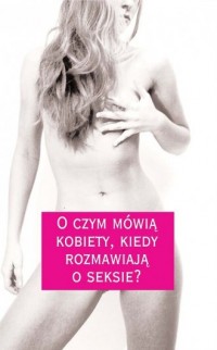 O czym mówią kobiety, kiedy rozmawiają - okładka książki