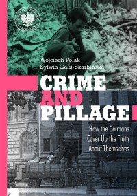 okładka książki - Crime and Pillage. How the Germans Try to Conceal the Truth About Themselves 1939-2019