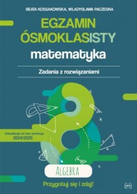 okładka podręcznika - Egzamin ósmoklasisty. Matematyka. Algebra. Zadania z rozwiązaniami 2025