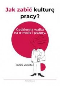 okładka książki - Jak zabić kulturę pracy? Codzienna - Marlena Wieteska