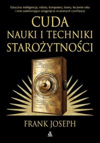 okładka książki - Cuda nauki i techniki starożytności. Sztuczna inteligencja, roboty, komputery, lasery, leczenie raka i inne zadziwiające osiągnięcia wczesnych cywilizacji wyd. 2026