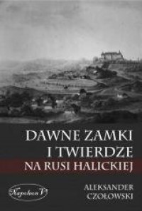 okładka książki - Dawne zamki i twierdze na Rusi Halickiej