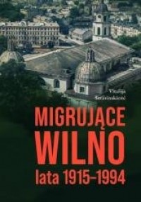 okładka książki - Migrujące Wilno. Lata 1915-1994