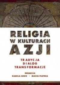 okładka książki - Religia w kulturach Azji. Tradycja, dialog, transformacje