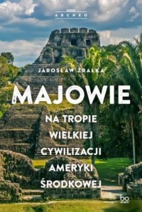 okładka książki - Majowie. Na tropie wielkiej cywilizacji Ameryki Środkowej