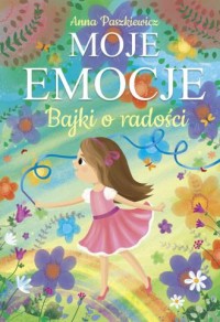 okładka książki - Bajki o radości. Moje emocje - Anna Paszkiewicz