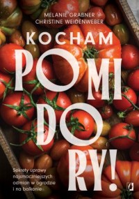 okładka książki - Kocham pomidory! Sekrety uprawy najsmaczniejszych odmian w ogrodzie i na balkonie.