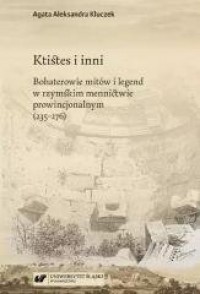 okładka książki - Ktistes i inni. Bohaterowie mitów i legend w rzymskim mennictwie prowincjonalnym (235-276)