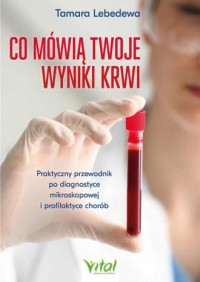 okładka książki - Co mówią twoje wyniki krwi. Praktyczny przewodnik po diagnostyce mikroskopowej i profilaktyce chorób