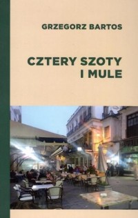 okładka książki - Cztery szoty i mule - Grzegorz Bartos